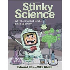 Stinky Science: Why the Smelliest Smells Smell So Smelly - Edward Kay