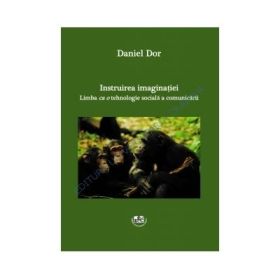 Instruirea imaginatiei. Limba ca o tehnologie sociala a comunicarii - Daniel Dor