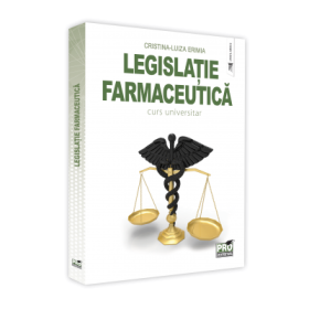 Legislatie farmaceutica. Curs universitar - Cristina-Luiza Erimia