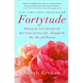 Fortytude: Making the Next Decades the Best Years of Your Life - through the 40s, 50s, and Beyond - Sarah Brokaw