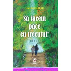Sa facem pace cu trecutul! Diane - Lise Bourbeau