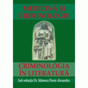 Medicina si criminologie. Criminologia in literatura - Florin Alexandru Stanescu