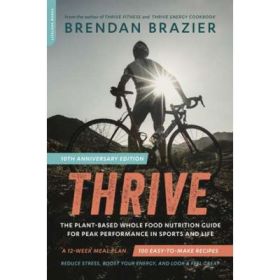 Thrive, 10th Anniversary Edition: The Plant-Based Whole Foods Way to Staying Healthy for Life - Brendan Brazier