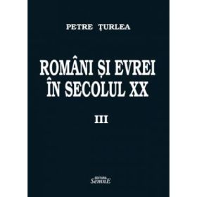 Romani si evrei in secolul 20. Volumul 3 - Petre Turlea