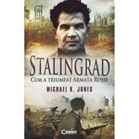 Stalingrad. Cum a triumfat Armata Rosie - Michael K. Jones