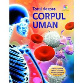 Totul despre corpul uman - Anna Claybourne