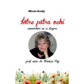 Intre patru ochi. Convorbiri cu si despre doctor Monica Pop - Mirela Gruita