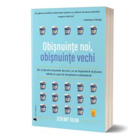 Obisnuinte noi, obisnuinte vechi - Jeremy Dean