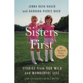 Sisters First: Stories from Our Wild and Wonderful Life - Jenna Bush Hager, Barbara Pierce Bush