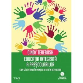 Educatia integrata a prescolarilor. Cum sa le stimulam mintile aflate in dezvoltare - Cindy Terebush