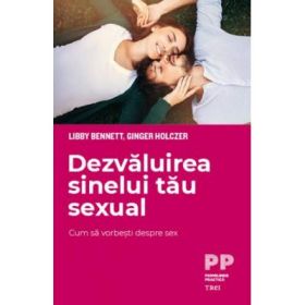 Dezvaluirea sinelui tau sexual. Cum sa vorbesti despre sex - Libby Bennett, Ginger Holczer
