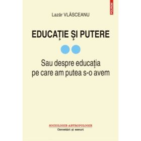 Educatie si putere. Sau despre educatia pe care am putea s-o avem, volumul 2 - Lazar Vlasceanu