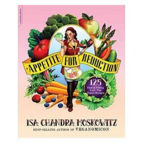 Appetite for Reduction: 125 Fast and Filling Low-Fat Vegan Recipes - Isa Chandra Moskowitz, Matthew Ruscigno