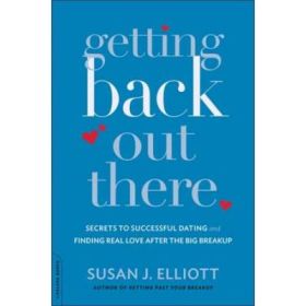 Getting Back Out There: Secrets to Successful Dating and Finding Real Love after the Big Breakup - Susan J. Elliott