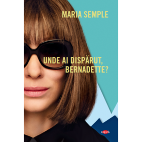 Unde ai disparut, Bernadette? - Maria Semple