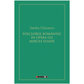 Folclorul romanesc in opera lui Mircea Eliade - Sandra Cibicenco