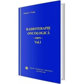 Radioterapie oncologica. Curs, volumul 1 - Nicolae I. Verga