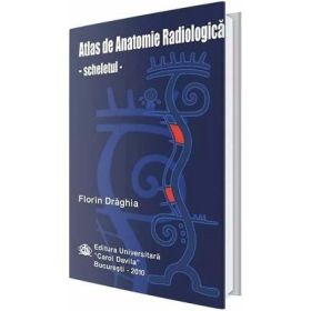 Atlas de anatomie radiologica. Scheletul - Florin Draghia