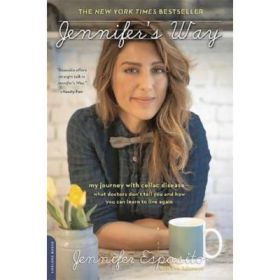 Jennifer's Way: My Journey with Celiac Disease-What Doctors Don't Tell You and How You Can Learn to Live Again - Jennifer Esposito