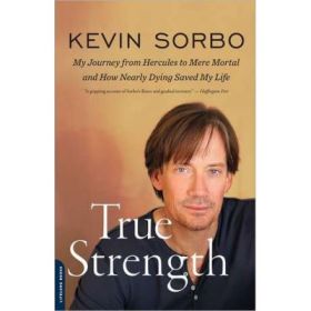 True Strength: My Journey from Hercules to Mere Mortal-and How Nearly Dying Saved My Life - Kevin Sorbo