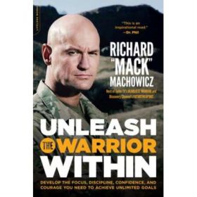 Unleash the Warrior Within: Develop the Focus, Discipline, Confidence, and Courage You Need to Achieve Unlimited Goals - Richard Mack Machowicz