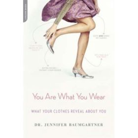 You Are What You Wear: What Your Clothes Reveal About You - Jennifer Baumgartner