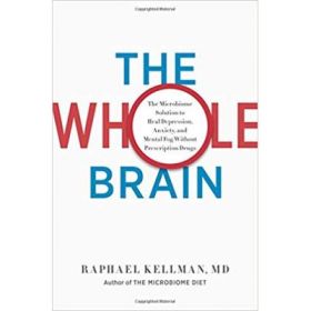The Whole Brain: The Microbiome Solution to Heal Depression, Anxiety, and Mental Fog without Prescription Drugs - Raphael Kellman, M. D.