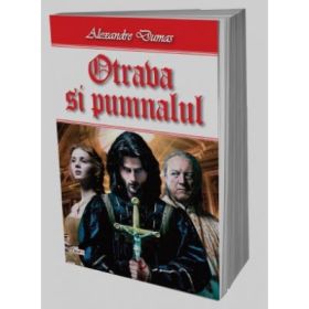 Otrava si pumnalul - Alexandre Dumas