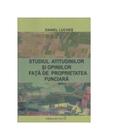 Studiul atitudinilor si opiniilor fata de proprietatea funciara - Daniel Luches