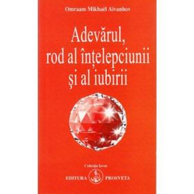 Adevarul, rod al intelepciunii si al iubirii - Omraam Mikhael Aivanhov