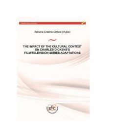 The impact of the cultural context on Charles Dickens s film / television series adaptation - Adriana Cristina Girlicel