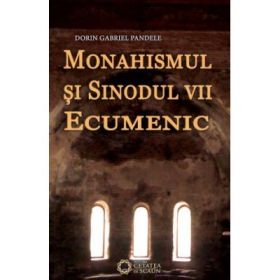 Monahismul si Sinodul VII ecumenic - Dorin Gabriel Pandele