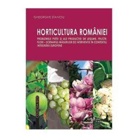 Horticultura Romaniei. Problemele pietei si ale productiei de legume, fructe, flori, scenariul masurilor de interventie in contextul integrarii europene - Gheorghe Stanciu