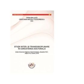 Studii inter- si transdisciplinare in cercetarea doctorala. Actele Colocviului National al Scolii doctorale Alexandru Piru, editia a II-a, Craiova, 2018 - Oana Baluica, Cristiana-Nicola Teodorescu
