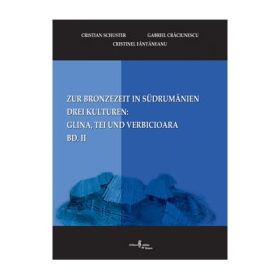 Zur Bronzezeit in Südrumanien. Drei Kulturen Glina, Tei und Verbicioara. Bd. II - Cristian Schuster, Cristinel Fantaneanu, Gabriel Craciunescu