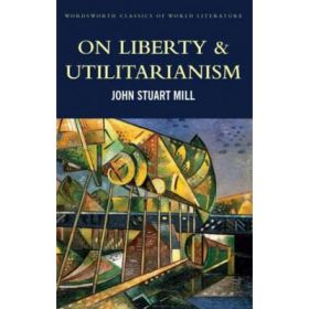 On Liberty &amp; Utilitarianism - John Stuart Mill