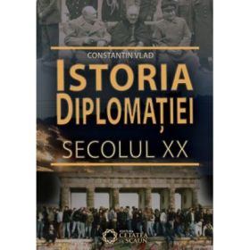 Istoria diplomatiei. Secolul XX - Constantin Vlad