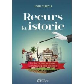 Recurs la istorie. Un sfert de veac pe caluseii iarmarocului politic romanesc - Liviu Turcu