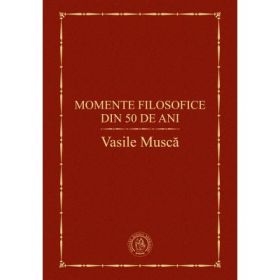 Momente filosofice din 50 de ani - Vasile Musca