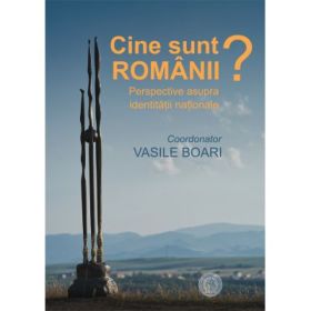 Cine sunt romanii? Perspective asupra identitatii nationale - Vasile Boari
