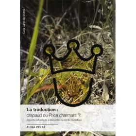 La traduction: crapaud ou Prince charmant?! Aspects culturels de la traduction du conte merveilleux - Alina Pelea