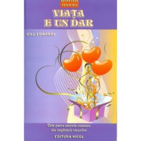 Viata e un dar. Cele patru secrete cosmice ale implinirii visurilor - Gill Edwards