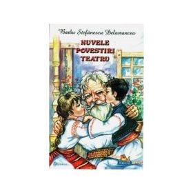 Nuvele, povestiri, teatru - Barbu Stefanescu Delavrancea