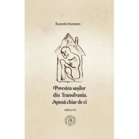 Povestea sasilor din Transilvania. Spusa chiar de ei. Editia 2 - Ruxandra Hurezean