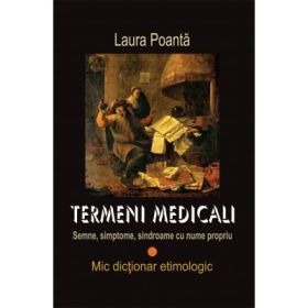 Termeni medicali. Semne, simptome, sindroame cu nume propriu. Mic dictionar etimologic - Laura Poanta