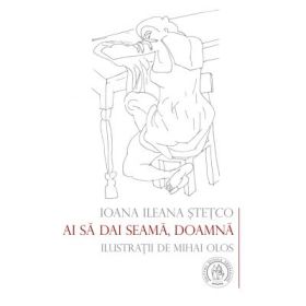 Ai sa dai seama, Doamna - Ioana Ileana Stetco
