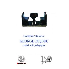 George Cosbuc. Contributii pedagogice - Horatiu Catalano