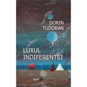 Luxul indiferentei - Dorin Tudoran