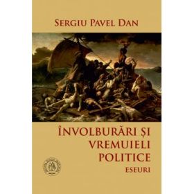 Involburari si vremuieli politice. Eseuri - Sergiu Pavel Dan