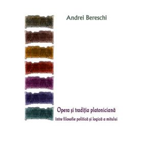 Opera si traditia platoniciana intre filosofie politica si logica a mitului - Andrei Bereschi